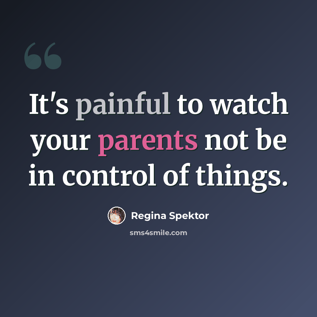 “It's painful to watch your parents not be in control of things.” quote by Regina Spektor