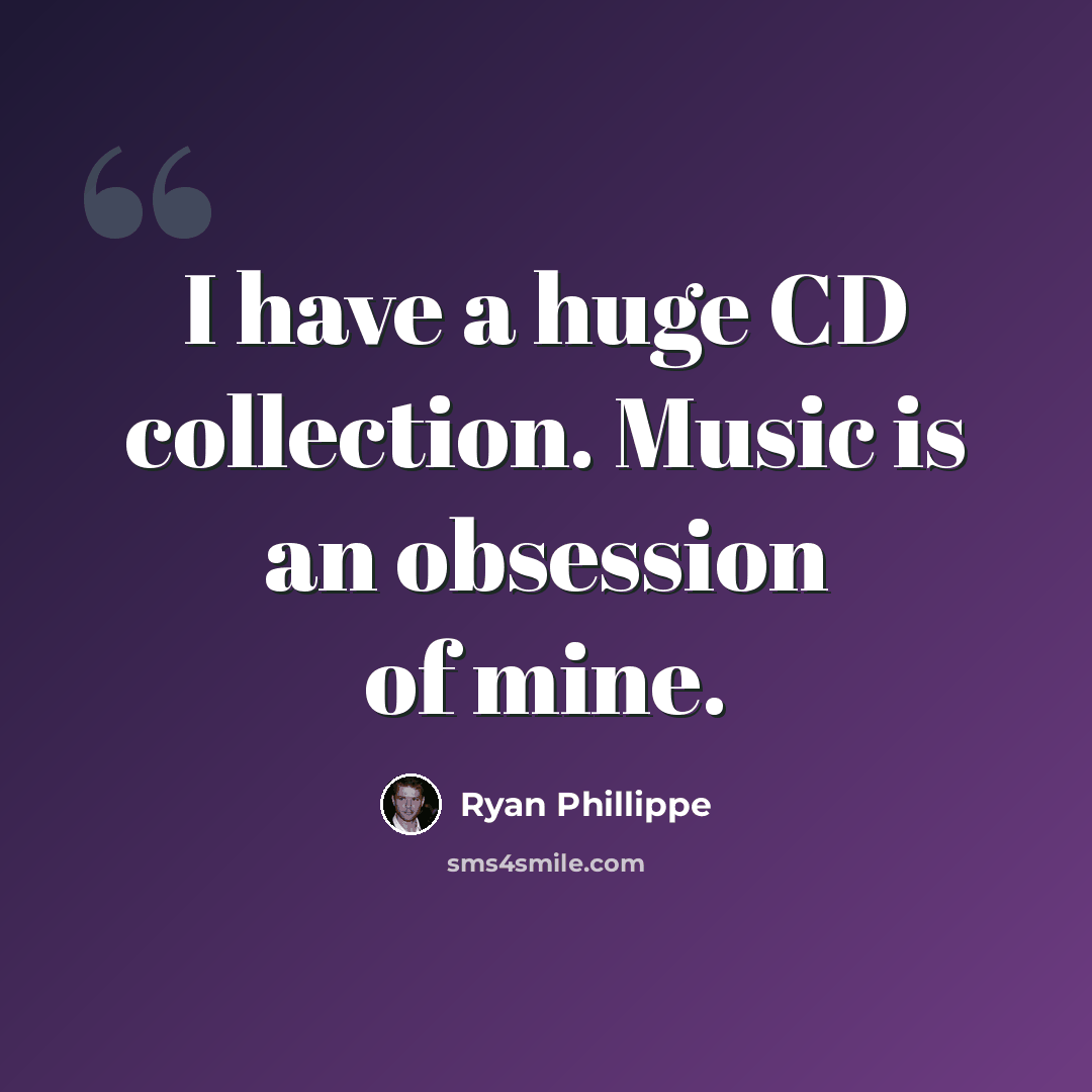 “I have a huge CD collection. Music is an obsession of mine.” quote by Ryan Phillippe