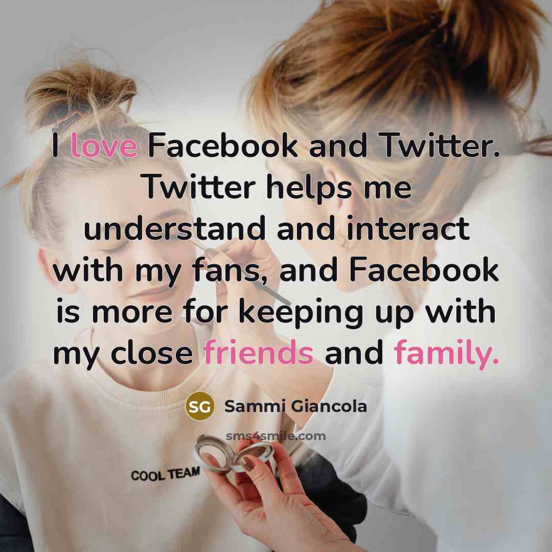 “I love Facebook and Twitter. Twitter helps me understand and interact with my fans, and Facebook is more for keeping up with my close friends and family.” quote by Sammi Giancola