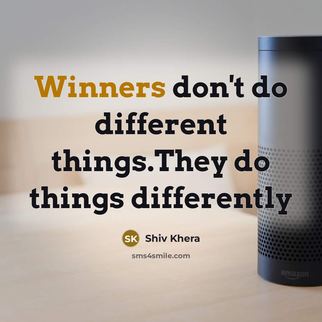 “Winners don't do different things.They do things differently” quote by Shiv Khera