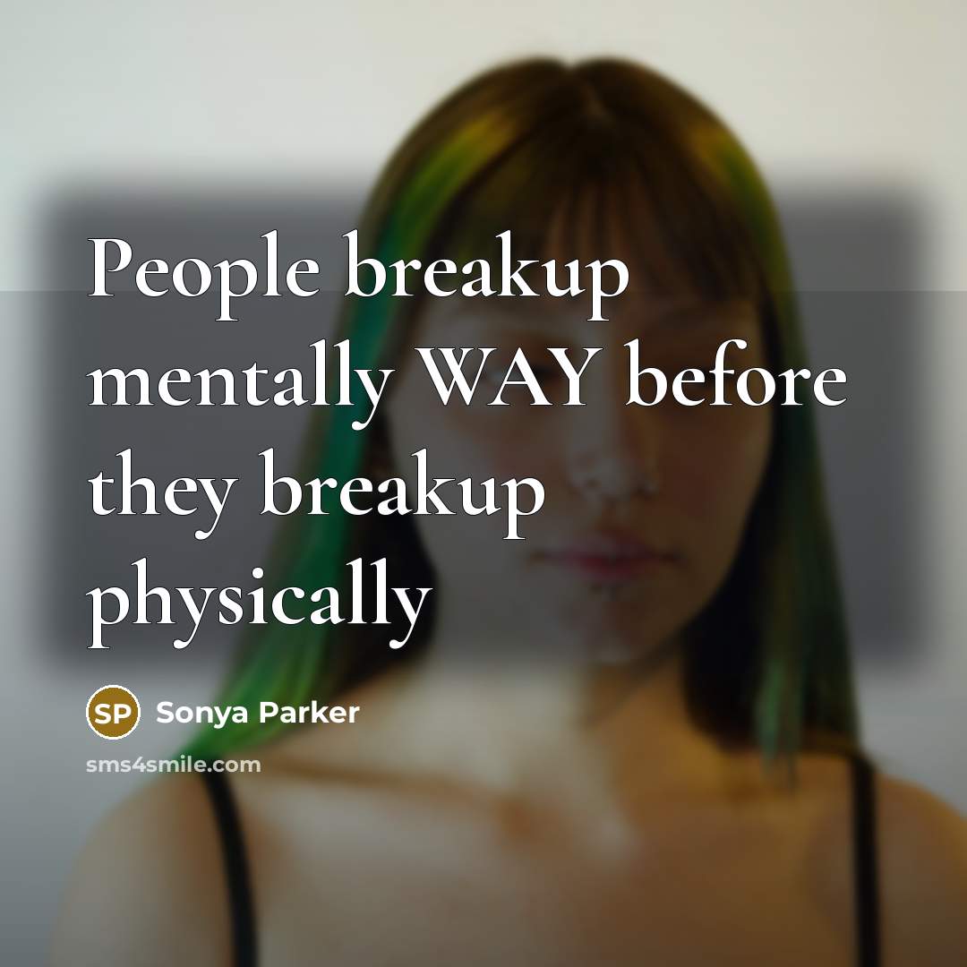 “People breakup mentally WAY before they breakup physically” quote by SONYA PARKER