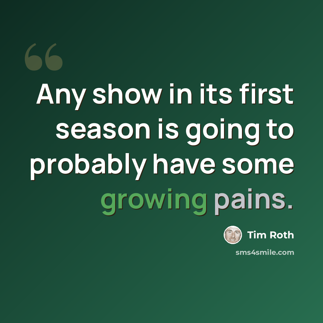 “Any show in its first season is going to probably have some growing pains.” quote by Tim Roth