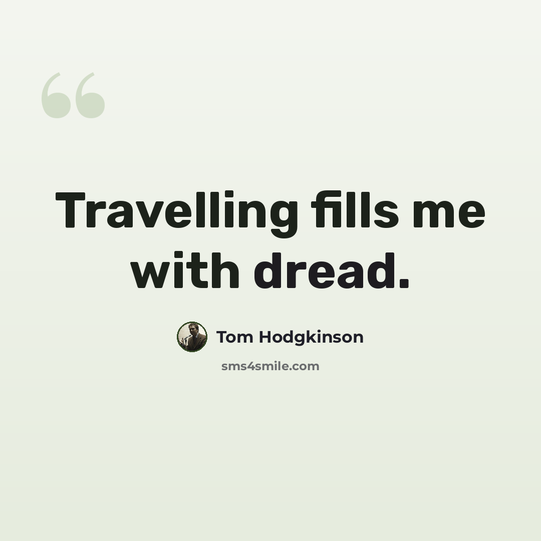 “Travelling fills me with dread.” quote by Tom Hodgkinson
