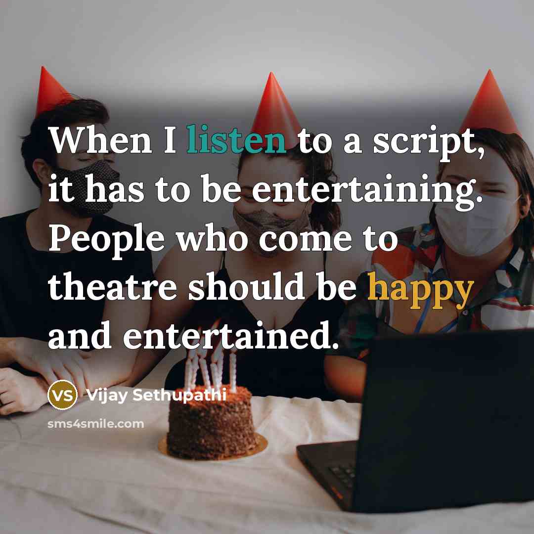 “When I listen to a script, it has to be entertaining. People who come to theatre should be happy and entertained.” quote by Vijay Sethupathi