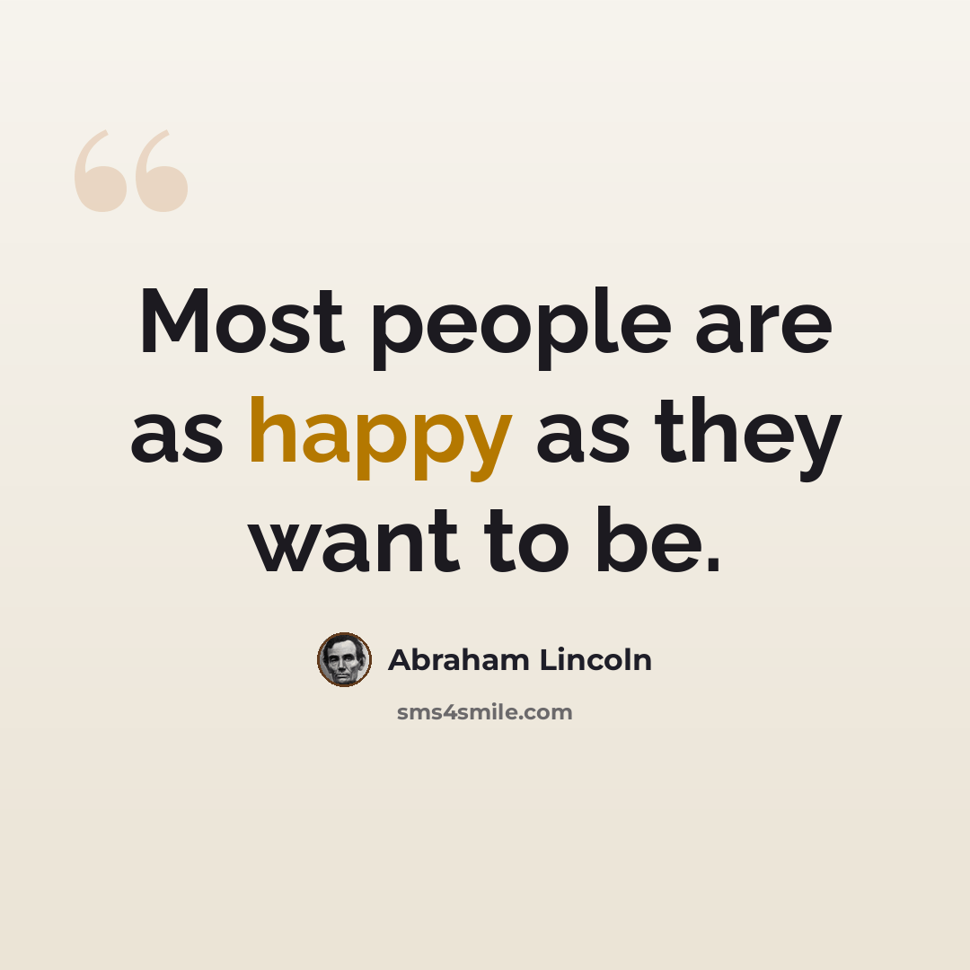 “Most people are as happy as they want to be.” quote by Abraham Lincoln