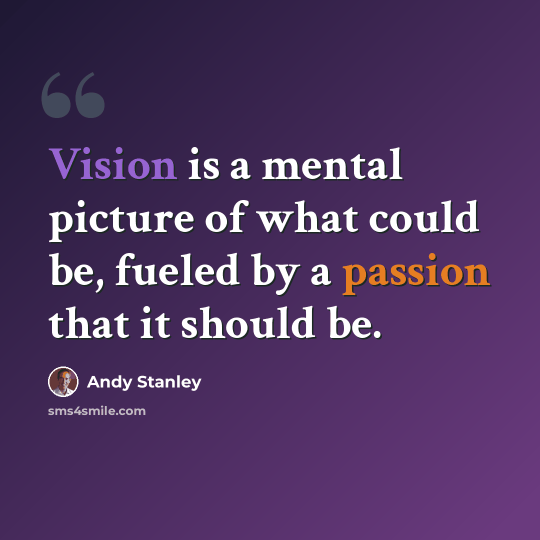 “Vision is a mental picture of what could be, fueled by a passion that it should be.” quote by Andy Stanley