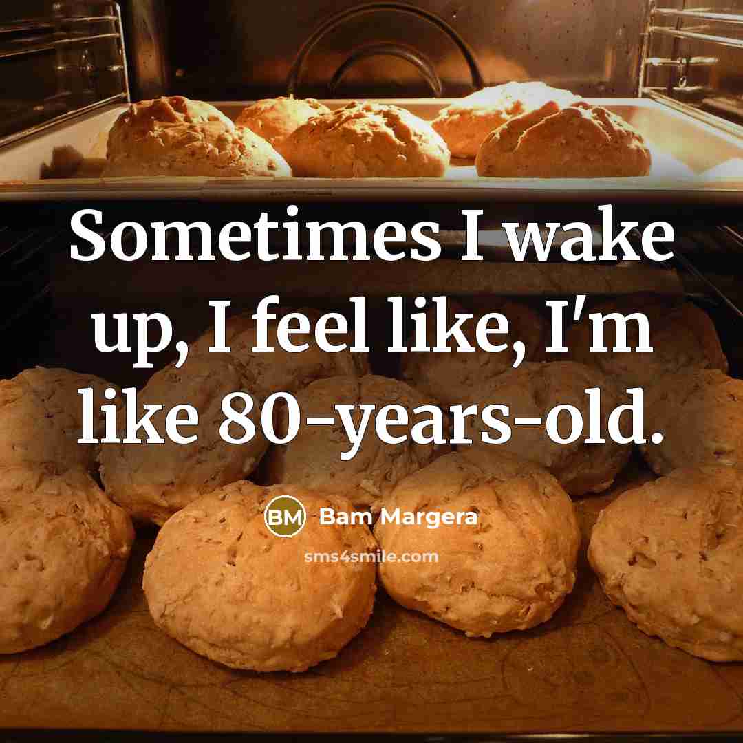 “Sometimes I wake up, I feel like, I'm like 80-years-old.” quote by Bam Margera