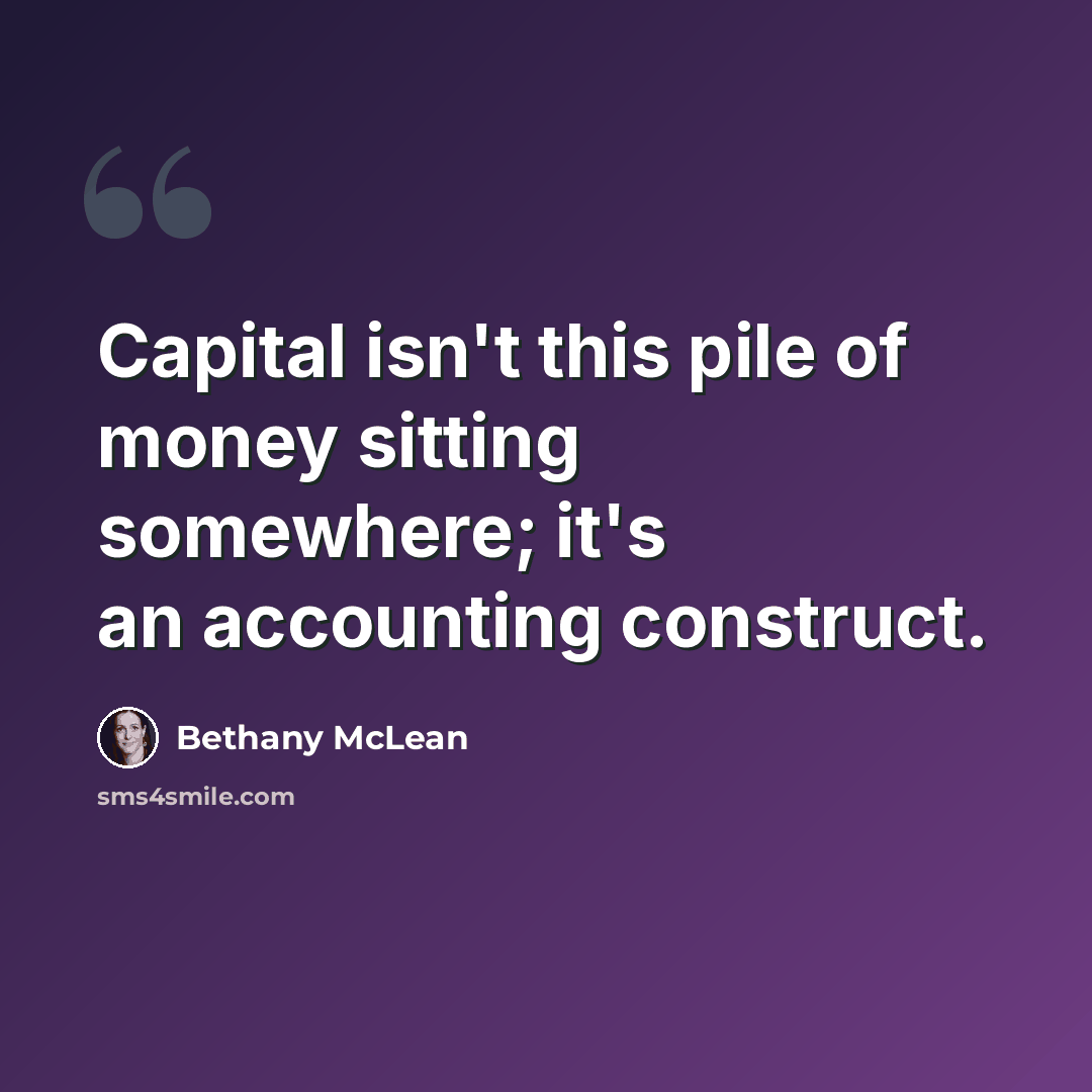 “Capital isn't this pile of money sitting somewhere; it's an accounting construct.” quote by Bethany McLean