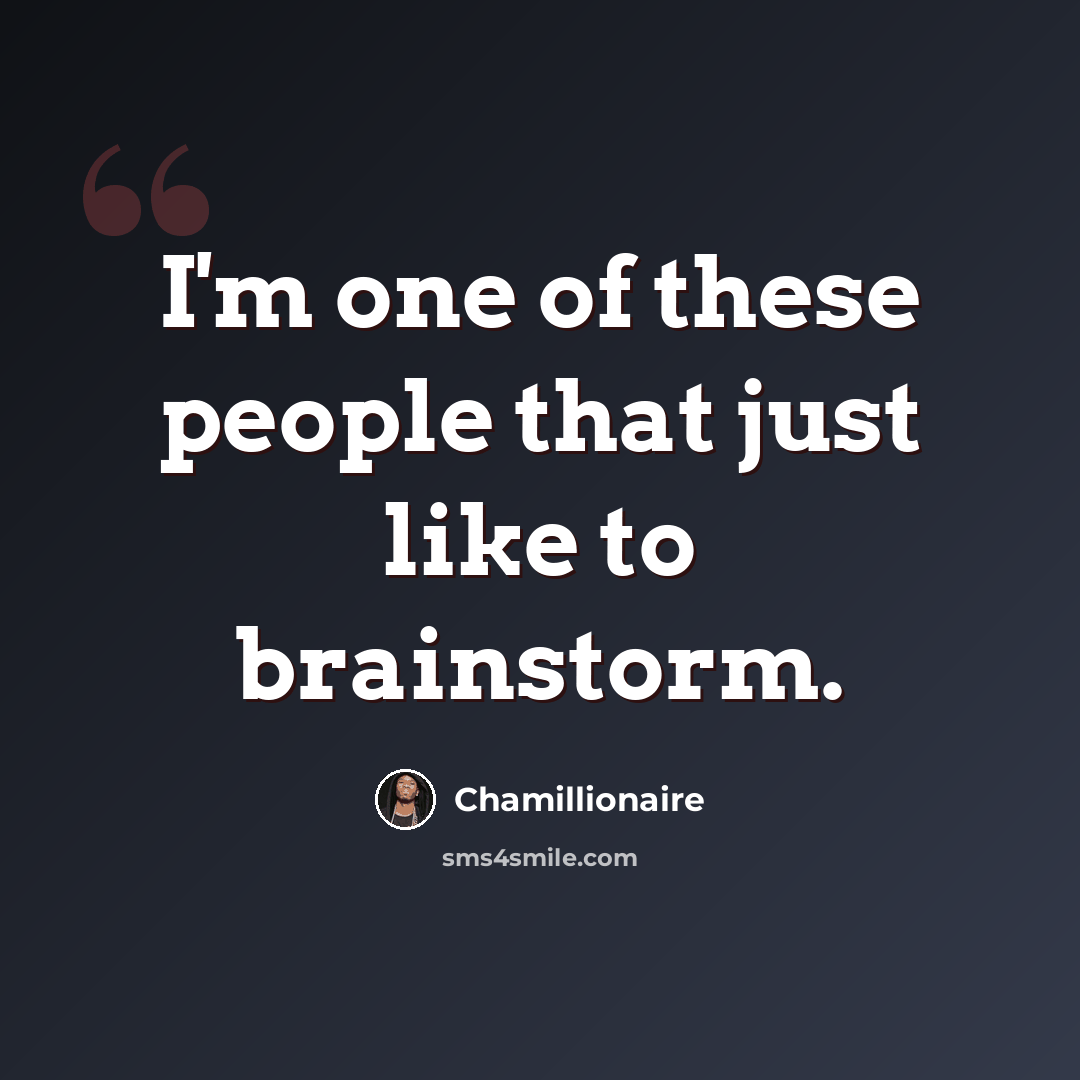 “I'm one of these people that just like to brainstorm.” quote by Chamillionaire