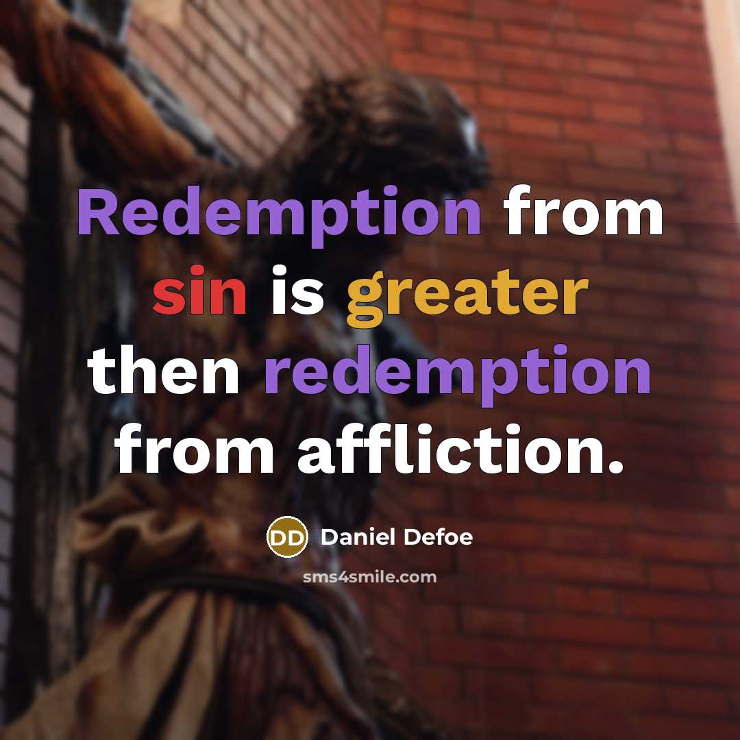 “Redemption from sin is greater then redemption from affliction.” quote by Daniel Defoe