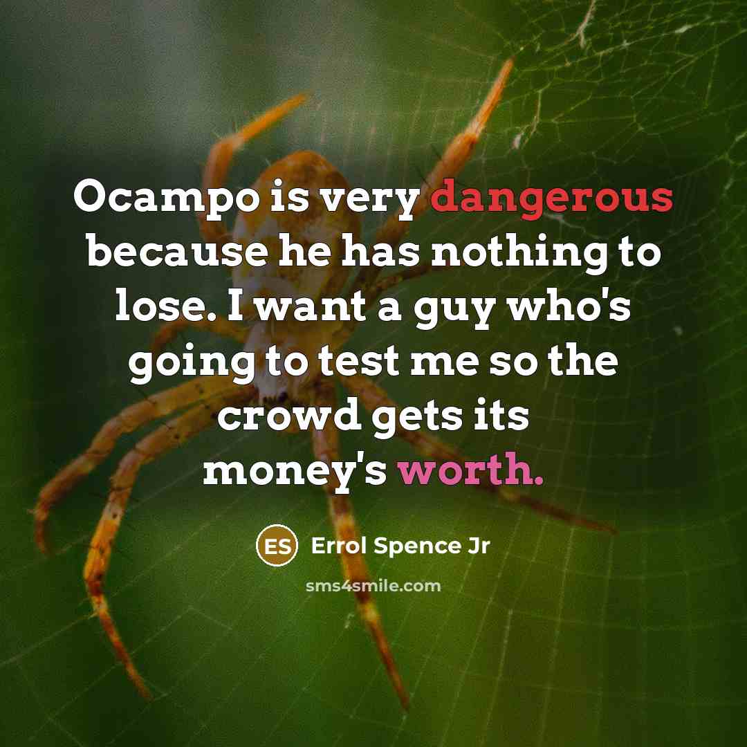 “Ocampo is very dangerous because he has nothing to lose. I want a guy who's going to test me so the crowd gets its money's worth.” quote by Errol Spence Jr