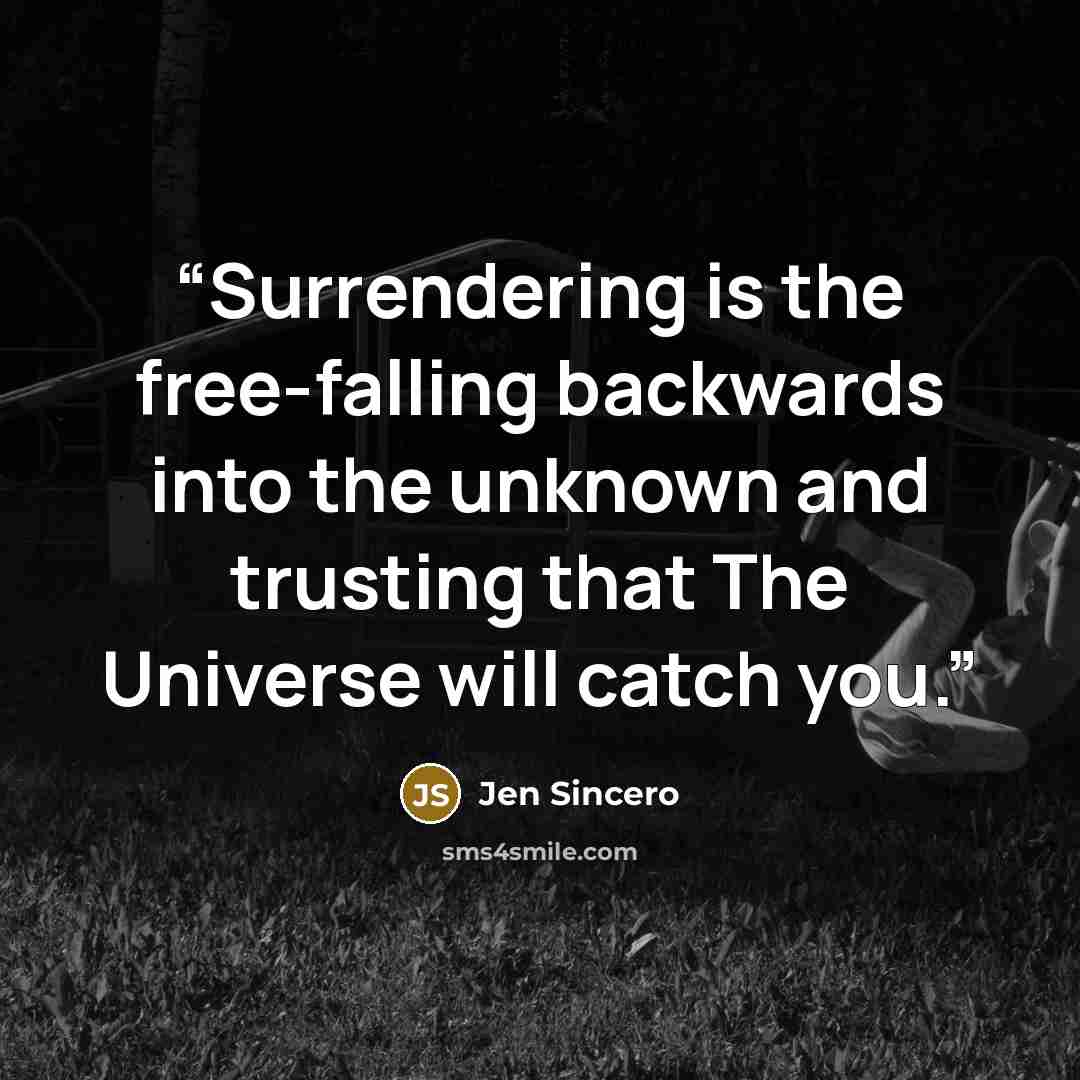 “Surrendering is the free-falling backwards into the unknown and trusting that The Universe will catch you.” quote by Jen Sincero