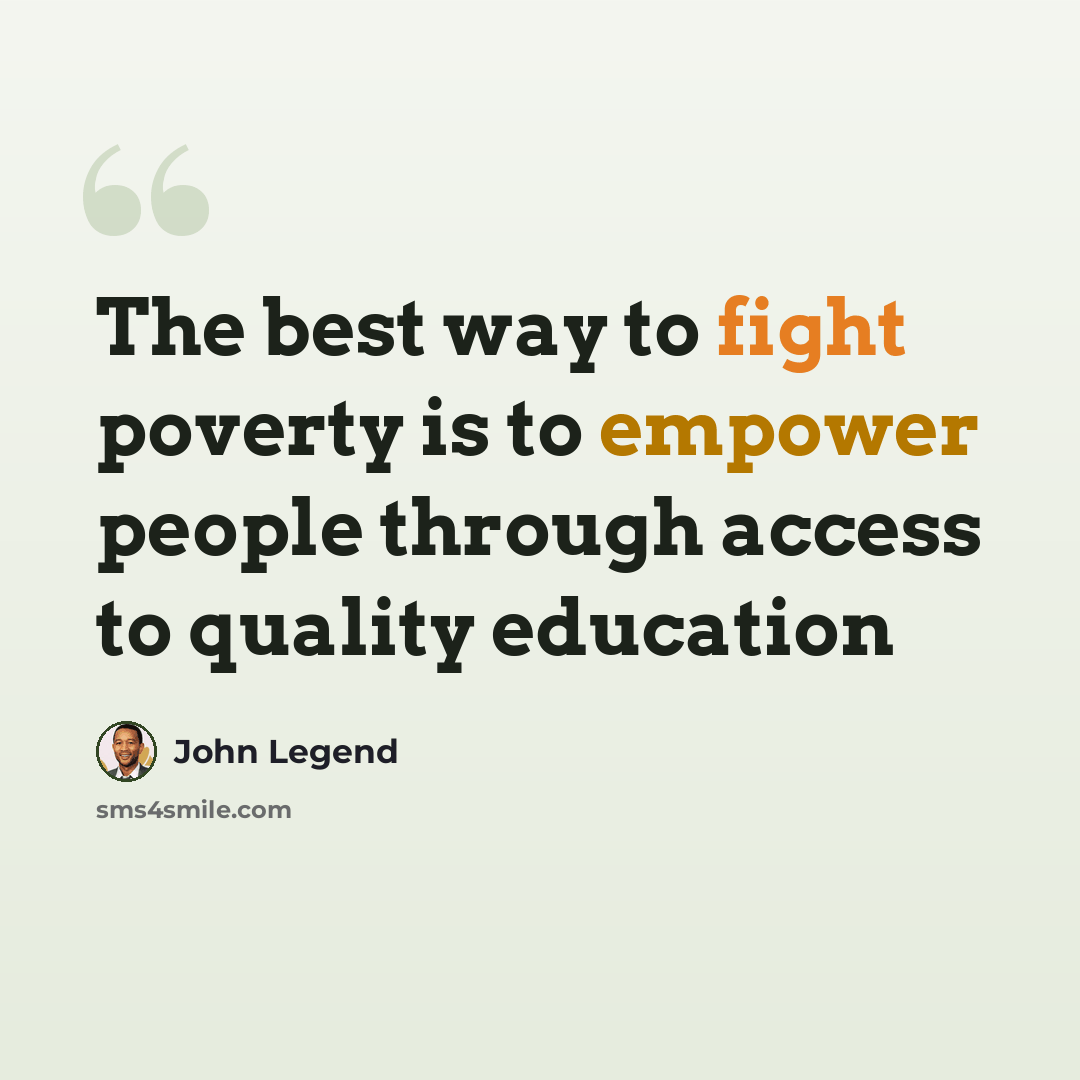 “The best way to fight poverty is to empower people through access to quality education” quote by John Legend