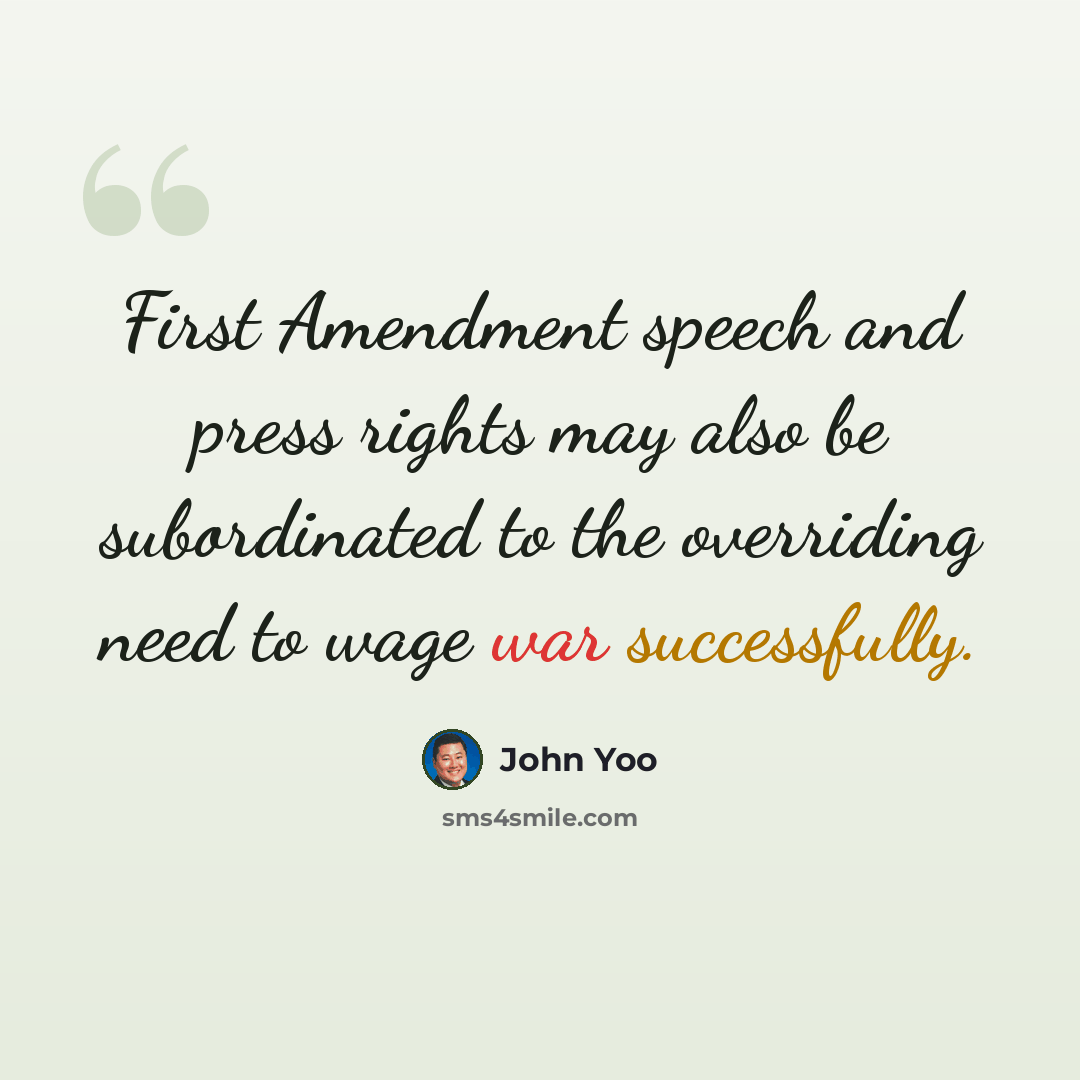 “First Amendment speech and press rights may also be subordinated to the overriding need to wage war successfully.” quote by John Yoo
