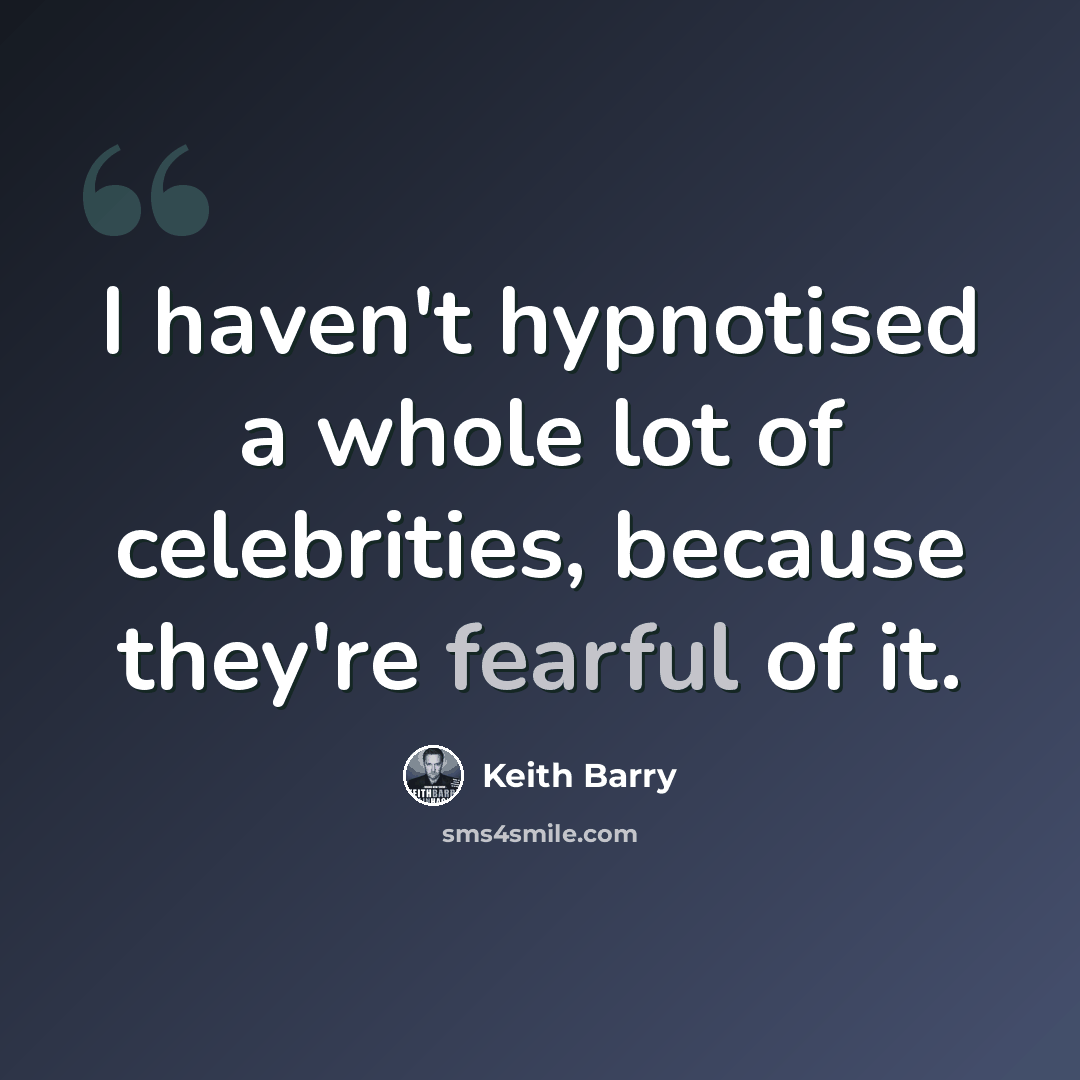 “I haven't hypnotised a whole lot of celebrities, because they're fearful of it.” quote by Keith Barry