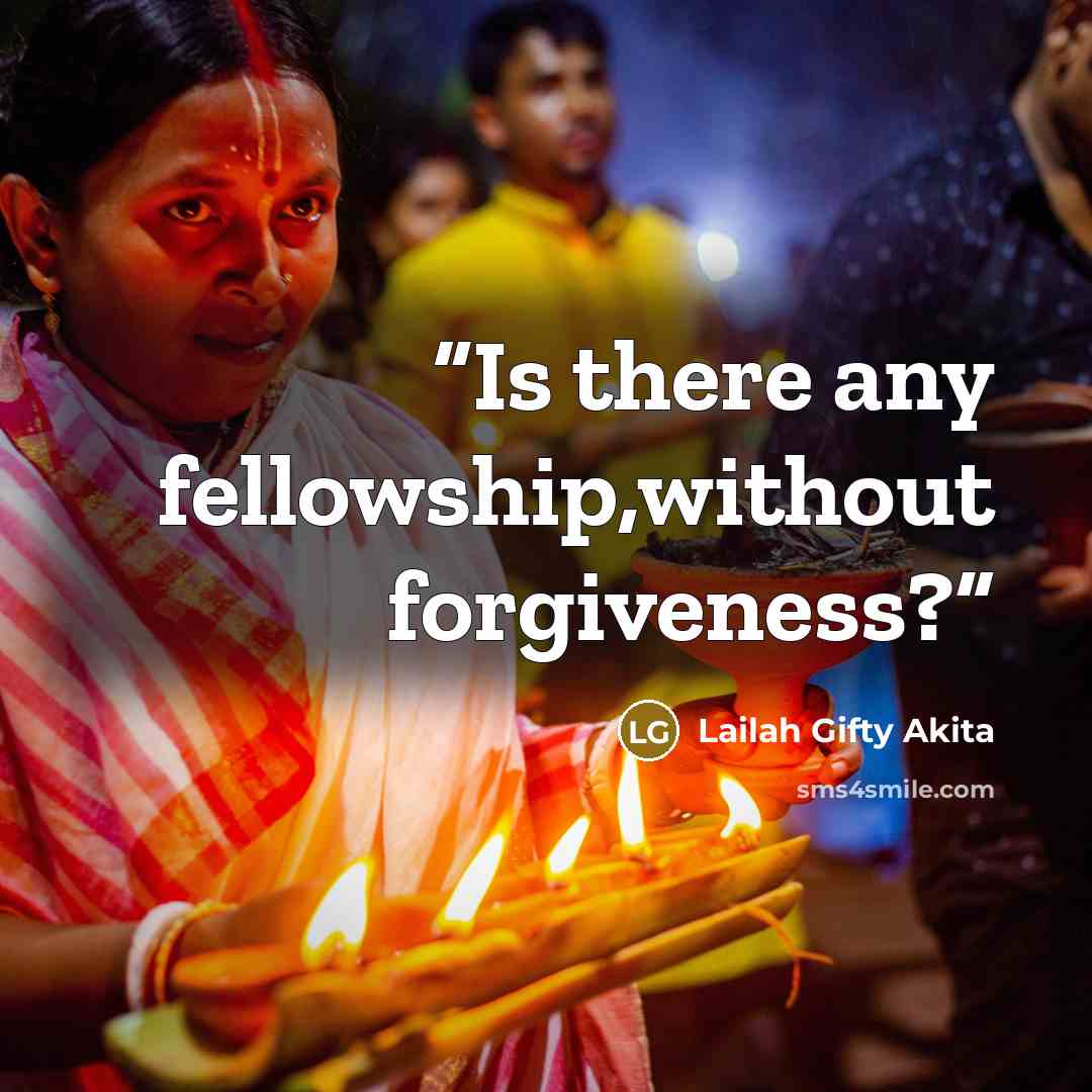 “Is there any fellowship,without forgiveness?” quote by Lailah Gifty Akita