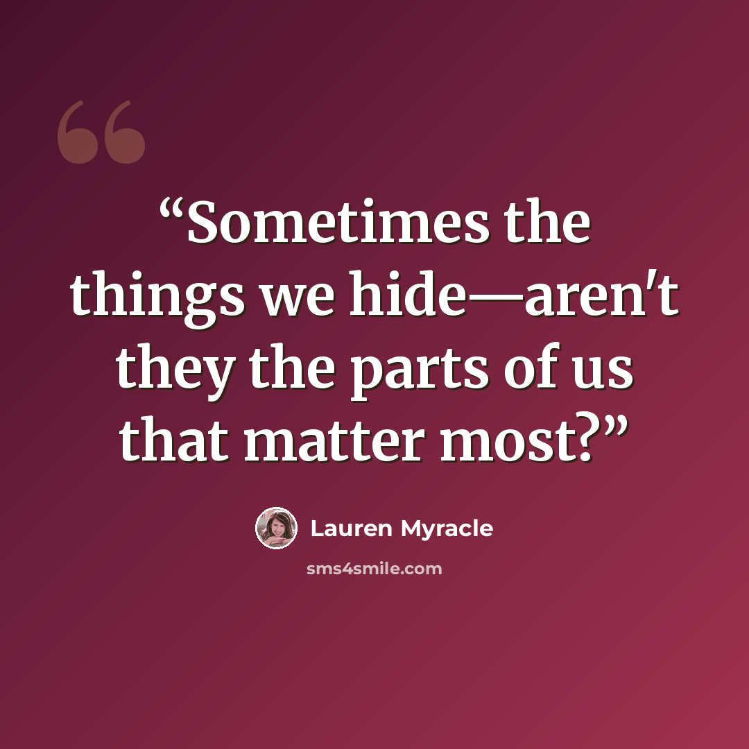 “Sometimes the things we hide—aren't they the parts of us that matter most?” quote by Lauren Myracle