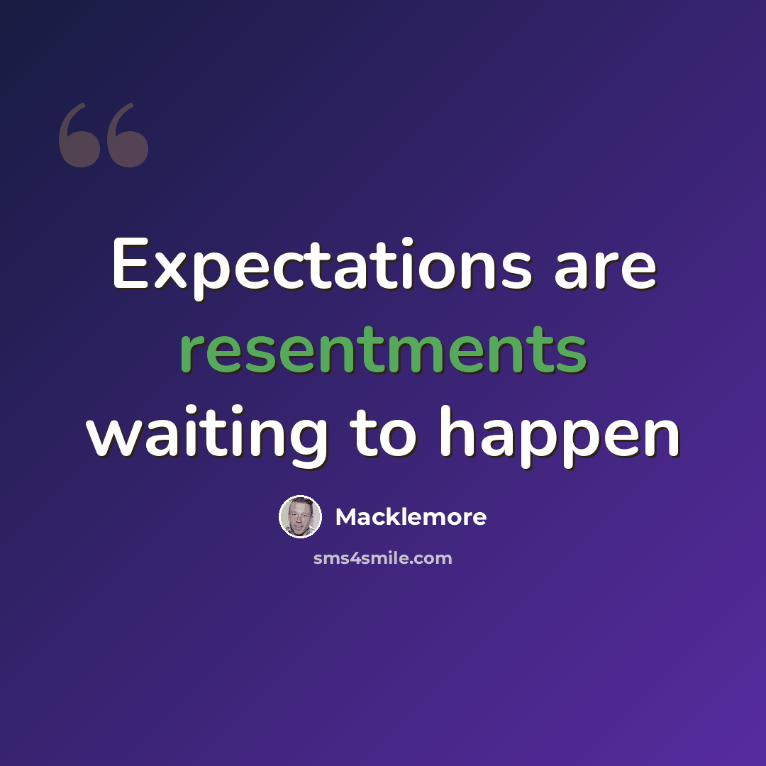 “Expectations are resentments waiting to happen” quote by Macklemore