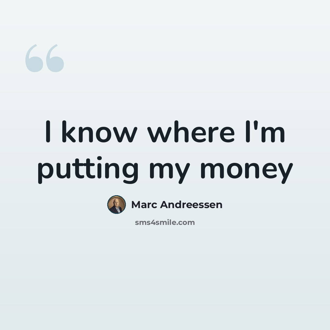 “I know where I'm putting my money” quote by Marc Andreessen