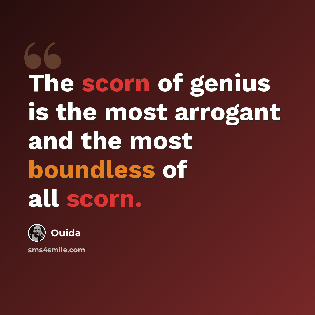 “The scorn of genius is the most arrogant and the most boundless of all scorn.” quote by Ouida