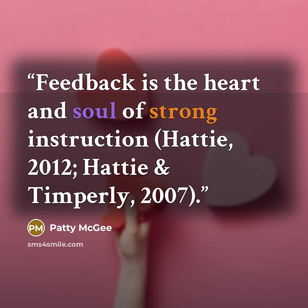 “Feedback is the heart and soul of strong instruction (Hattie, 2012; Hattie & Timperly, 2007).” quote by Patty McGee