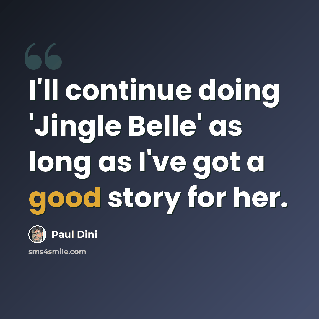 “I'll continue doing 'Jingle Belle' as long as I've got a good story for her.” quote by Paul Dini