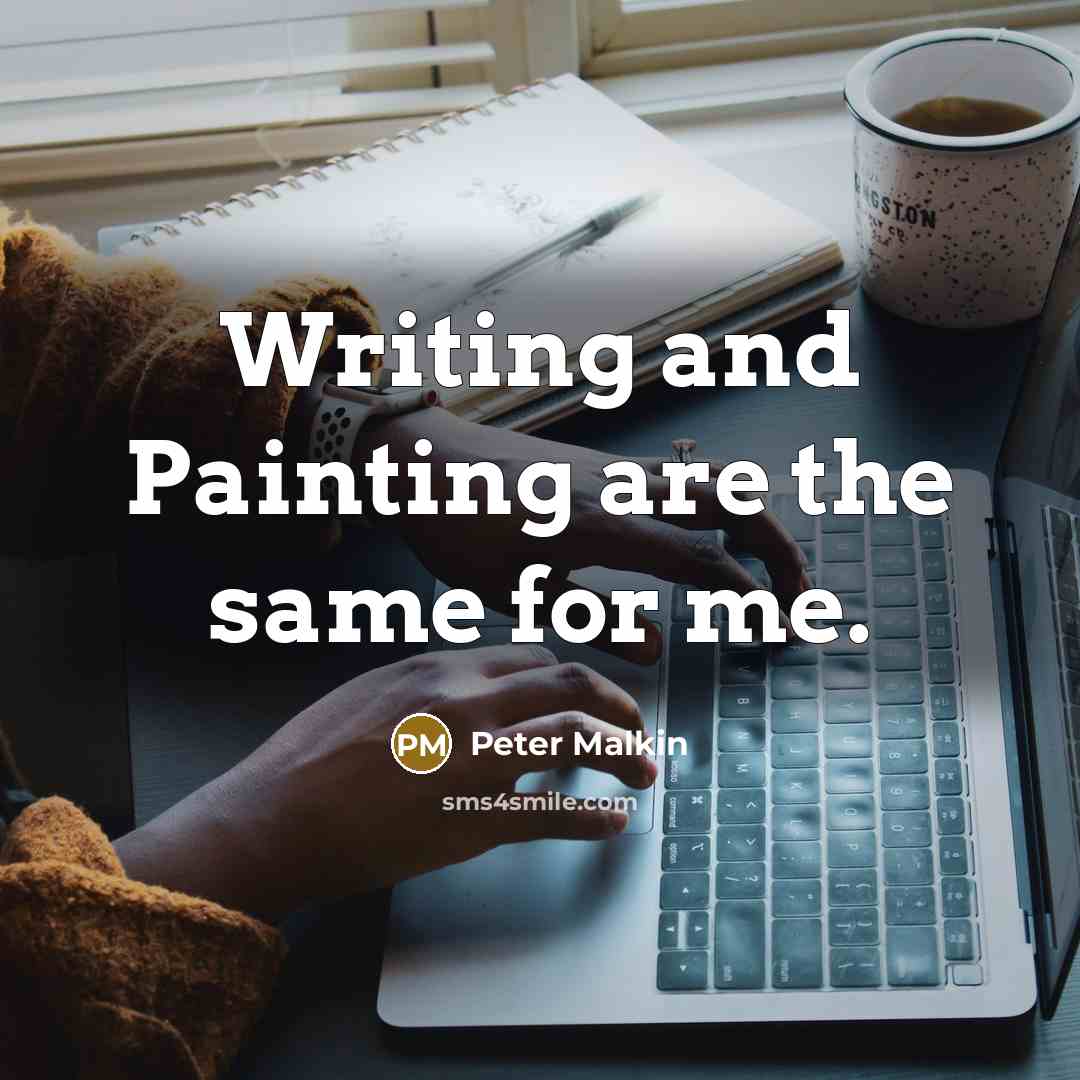 “Writing and Painting are the same for me.” quote by Peter Malkin