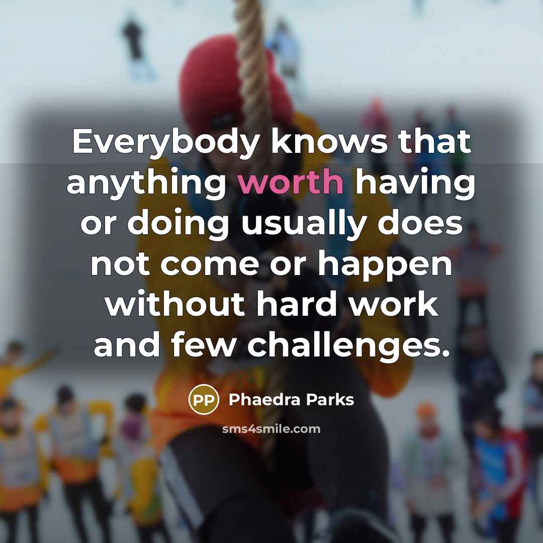 “Everybody knows that anything worth having or doing usually does not come or happen without hard work and few challenges.” quote by Phaedra Parks