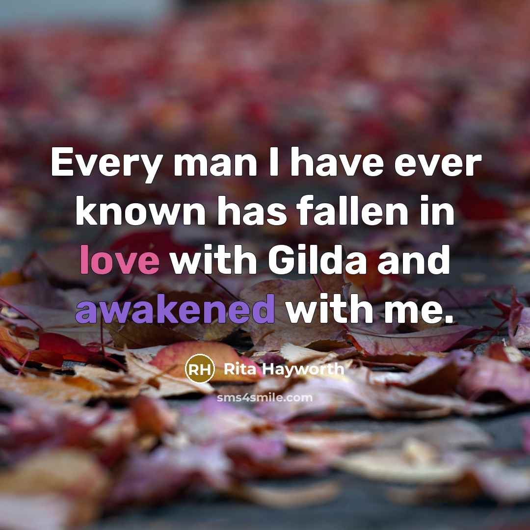 “Every man I have ever known has fallen in love with Gilda and awakened with me.” quote by Rita Hayworth