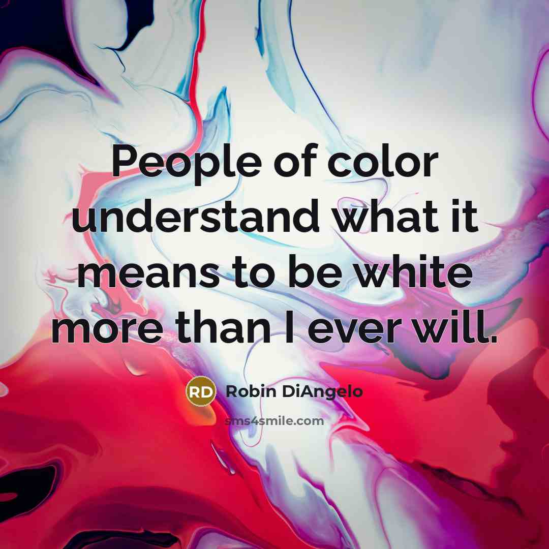 “People of color understand what it means to be white more than I ever will.” quote by Robin DiAngelo