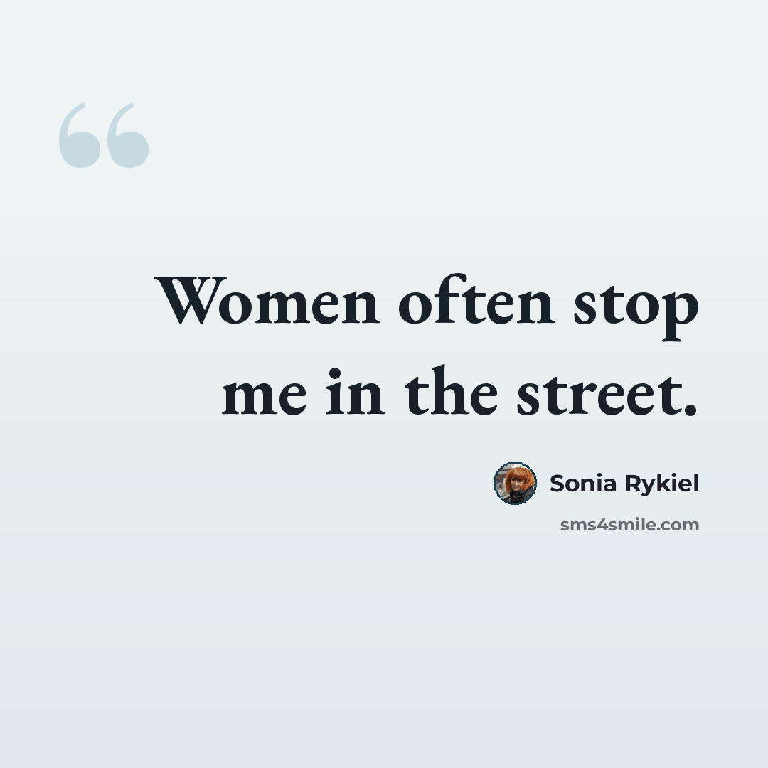 “Women often stop me in the street.” quote by Sonia Rykiel