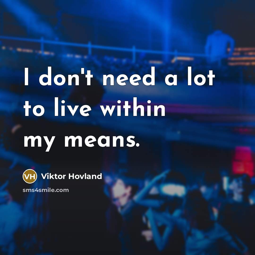 “I don't need a lot to live within my means.” quote by Viktor Hovland