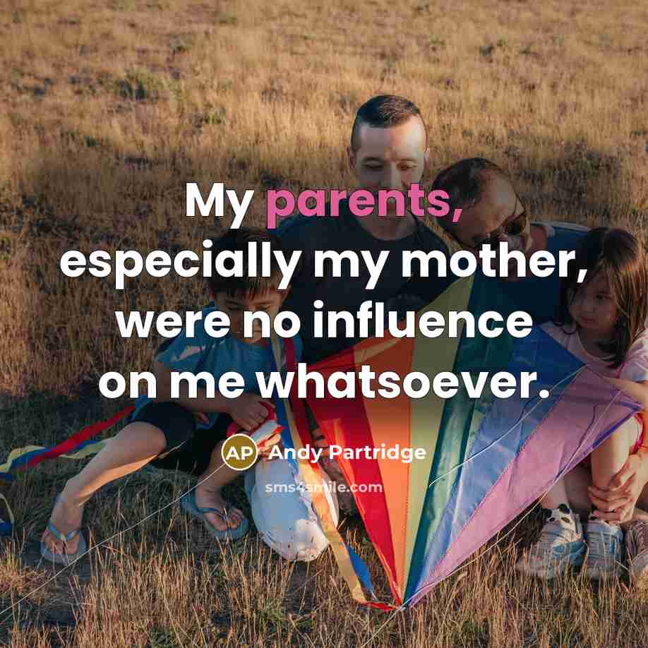 “My parents, especially my mother, were no influence on me whatsoever.” quote by Andy Partridge