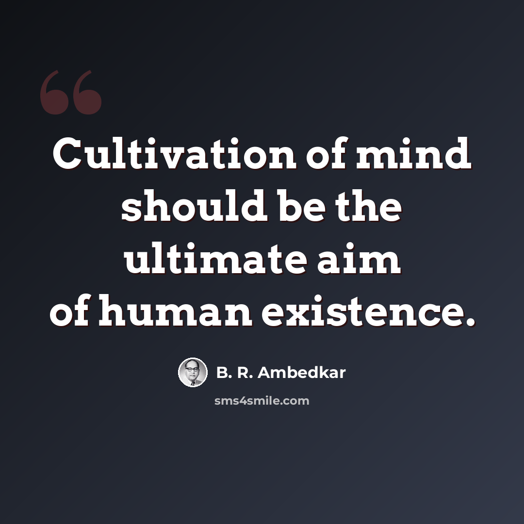“Cultivation of mind should be the ultimate aim of human existence.” quote by B. R. Ambedkar