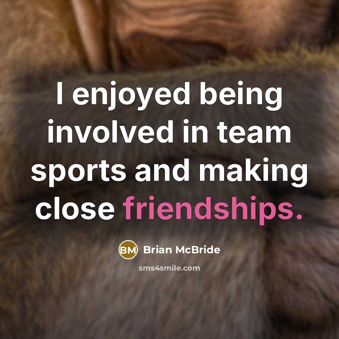 “I enjoyed being involved in team sports and making close friendships.” quote by Brian McBride