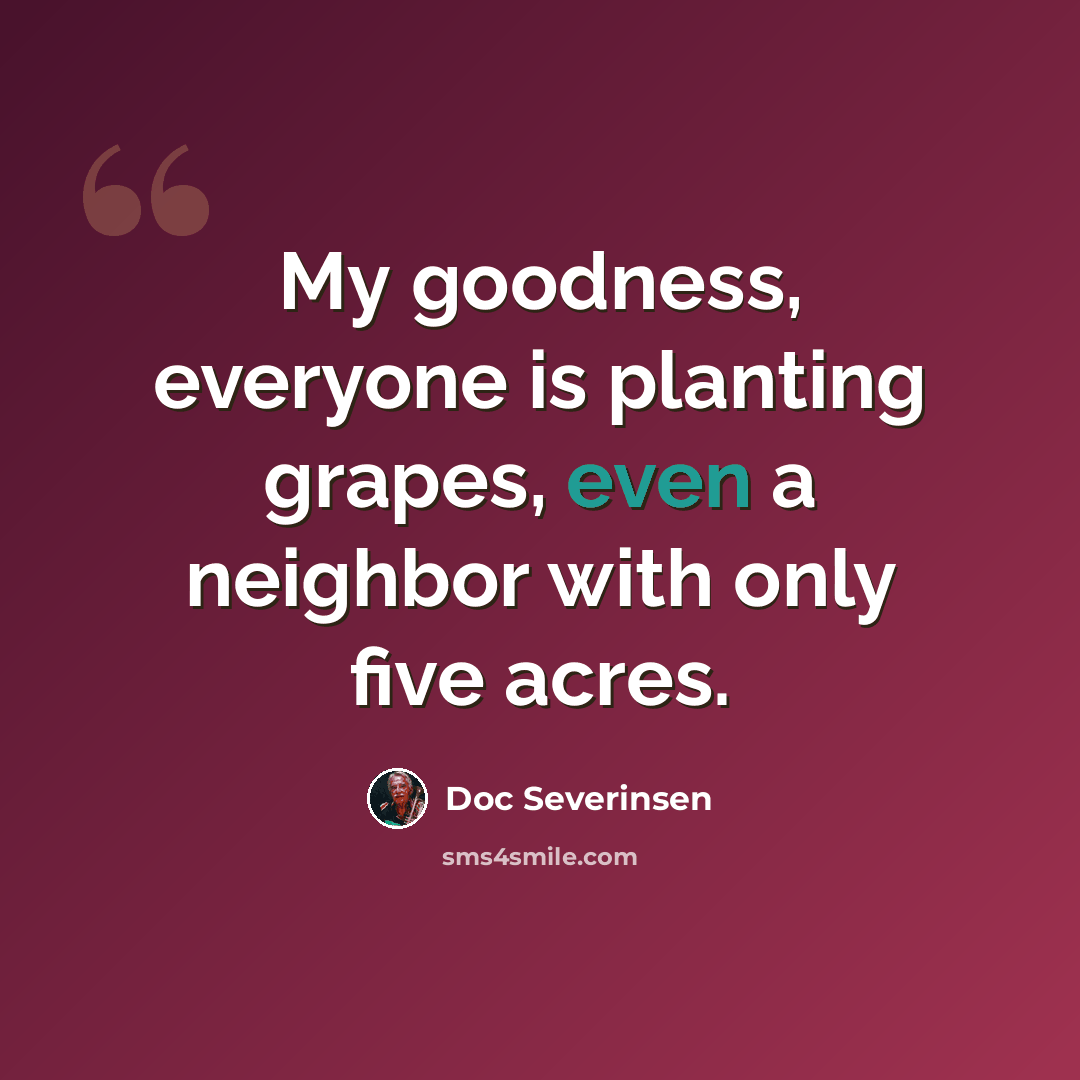 “My goodness, everyone is planting grapes, even a neighbor with only five acres.” quote by Doc Severinsen