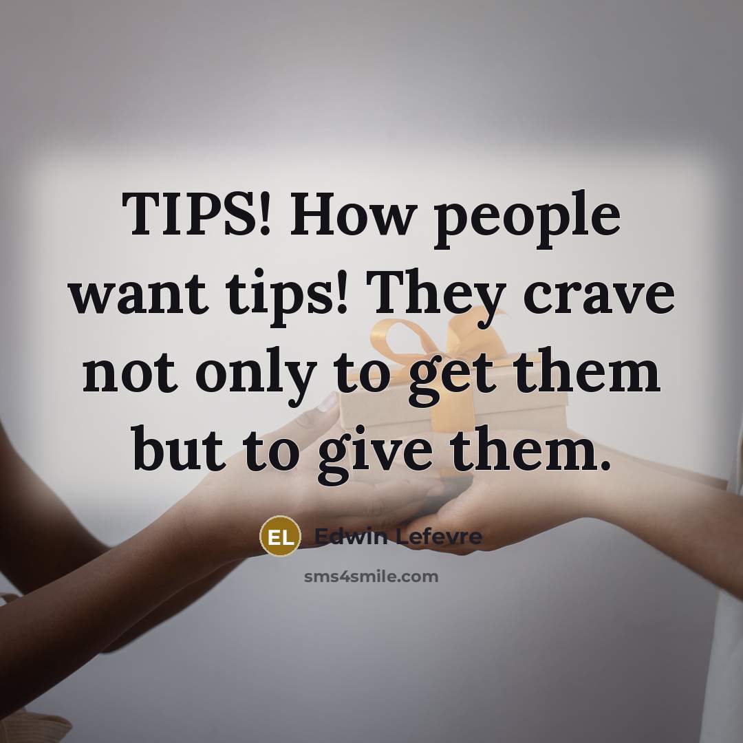 “TIPS! How people want tips! They crave not only to get them but to give them.” quote by Edwin Lefevre