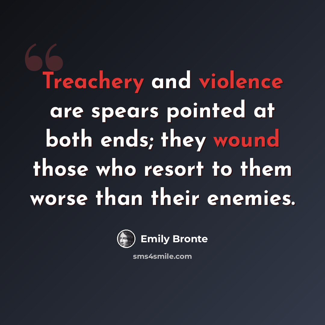 “Treachery and violence are spears pointed at both ends; they wound those who resort to them worse than their enemies.” quote by Emily Bronte