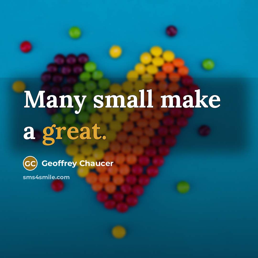 “Many small make a great.” quote by Geoffrey Chaucer