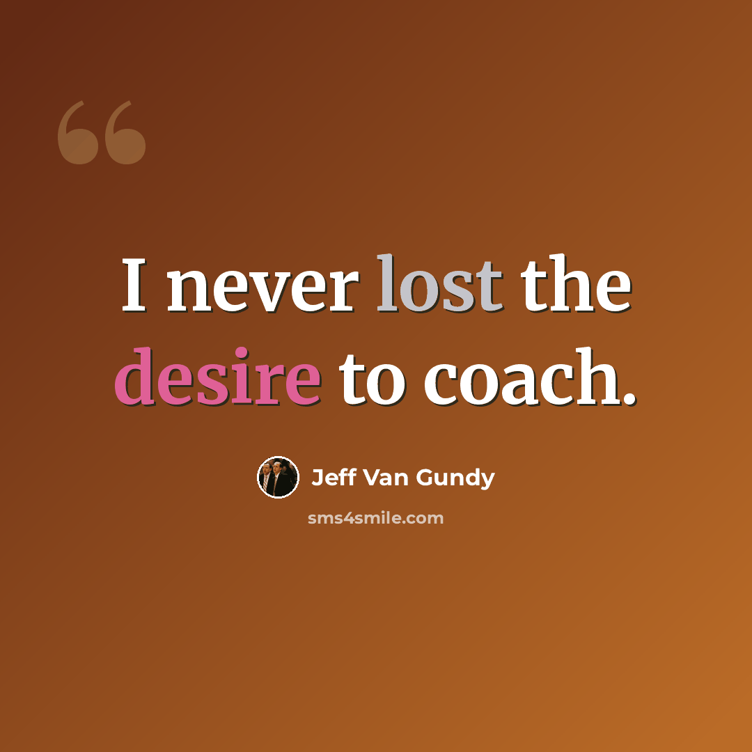 “I never lost the desire to coach.” quote by Jeff Van Gundy