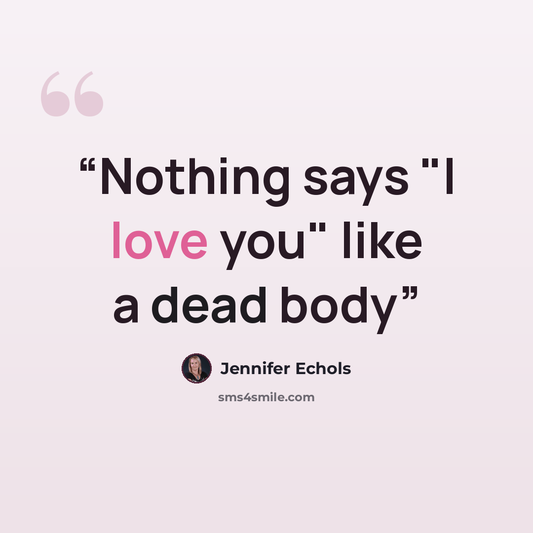 “Nothing says "I love you" like a dead body” quote by Jennifer Echols