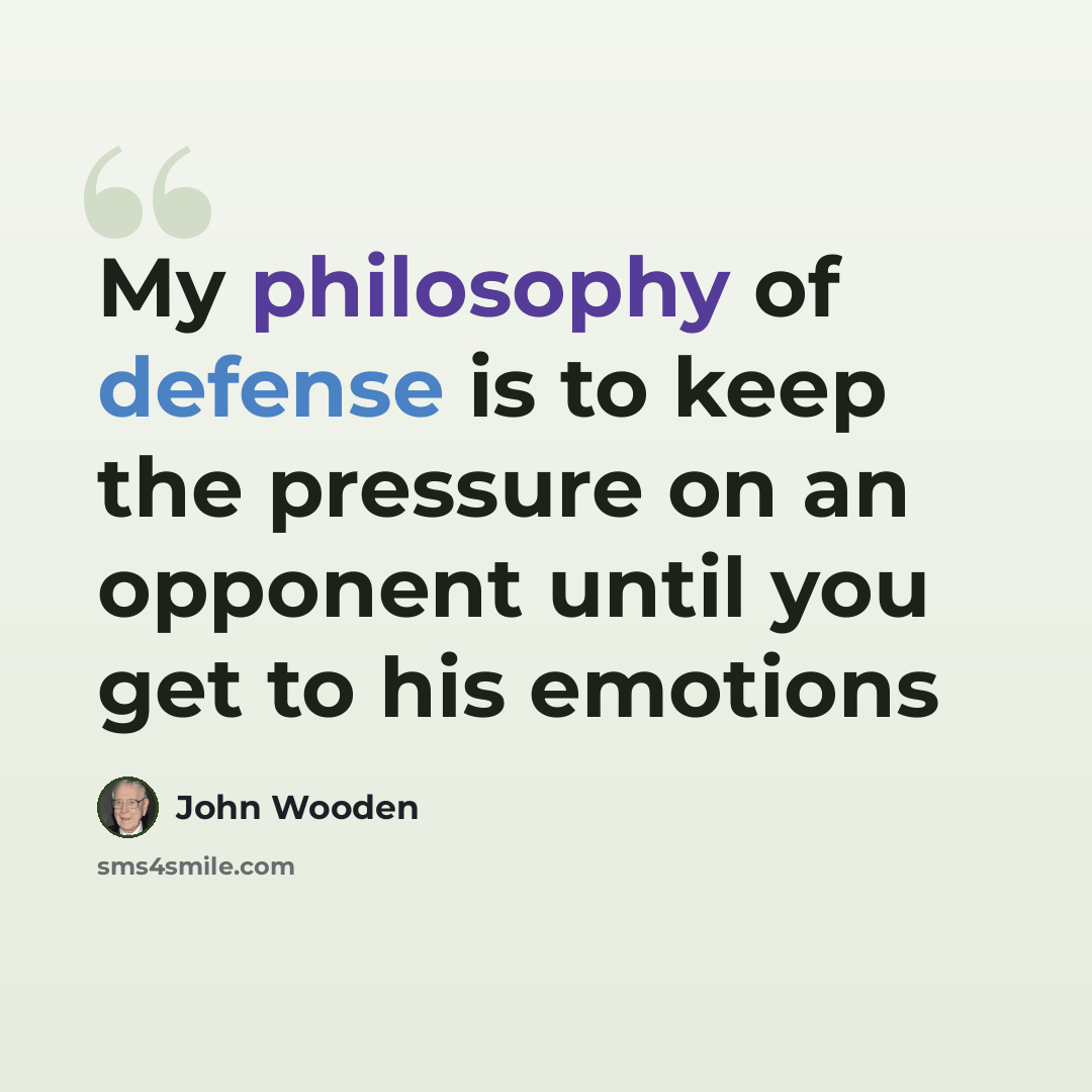“My philosophy of defense is to keep the pressure on an opponent until you get to his emotions” quote by John Wooden
