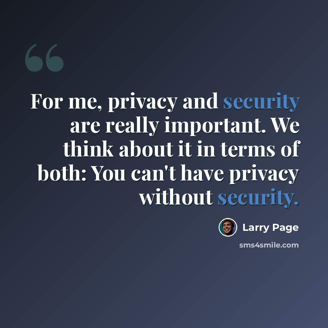 “For me, privacy and security are really important. We think about it in terms of both: You can't have privacy without security.” quote by Larry Page