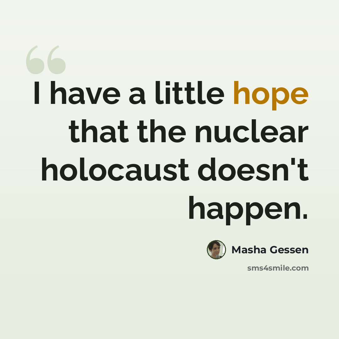 “I have a little hope that the nuclear holocaust doesn't happen.” quote by Masha Gessen