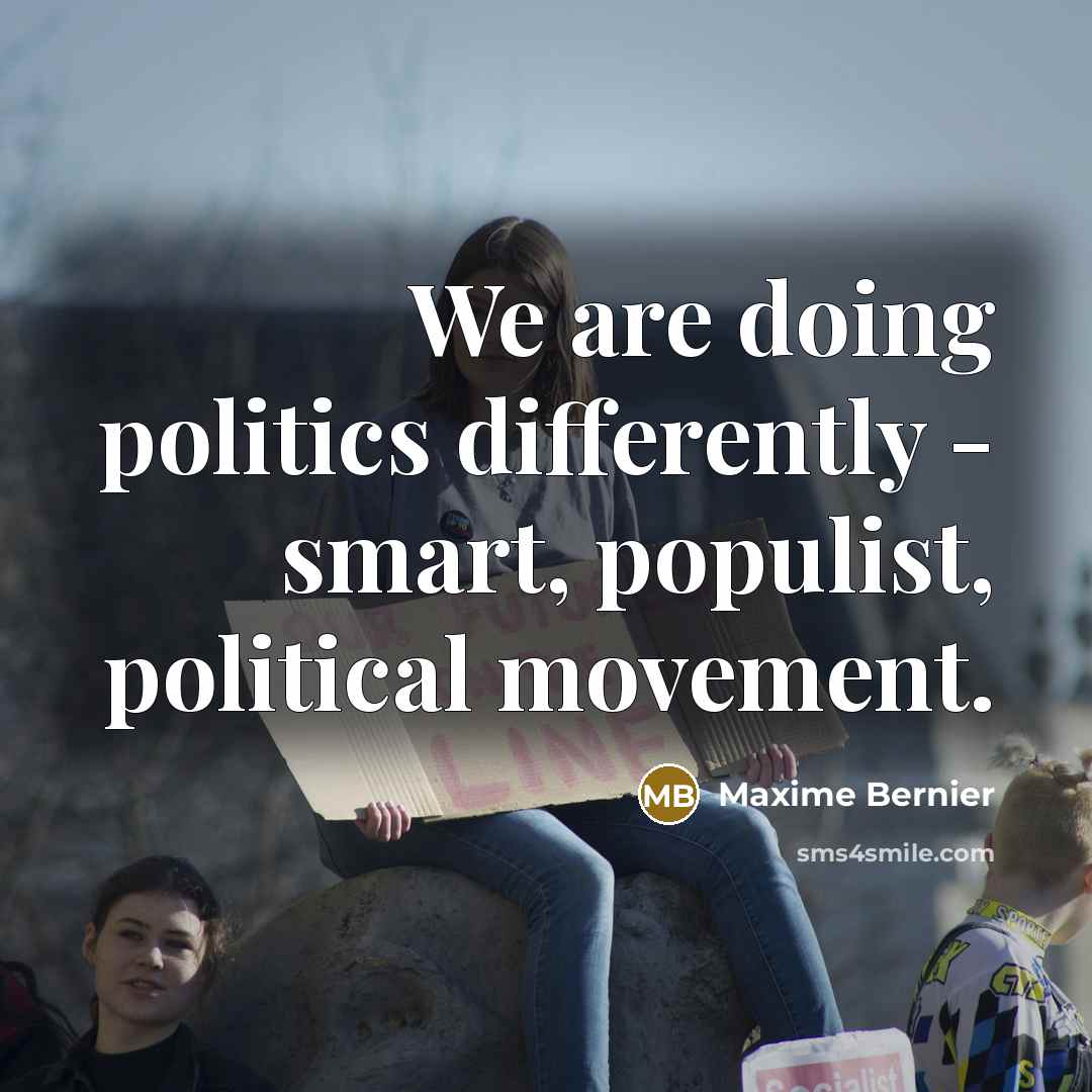 “We are doing politics differently - smart, populist, political movement.” quote by Maxime Bernier