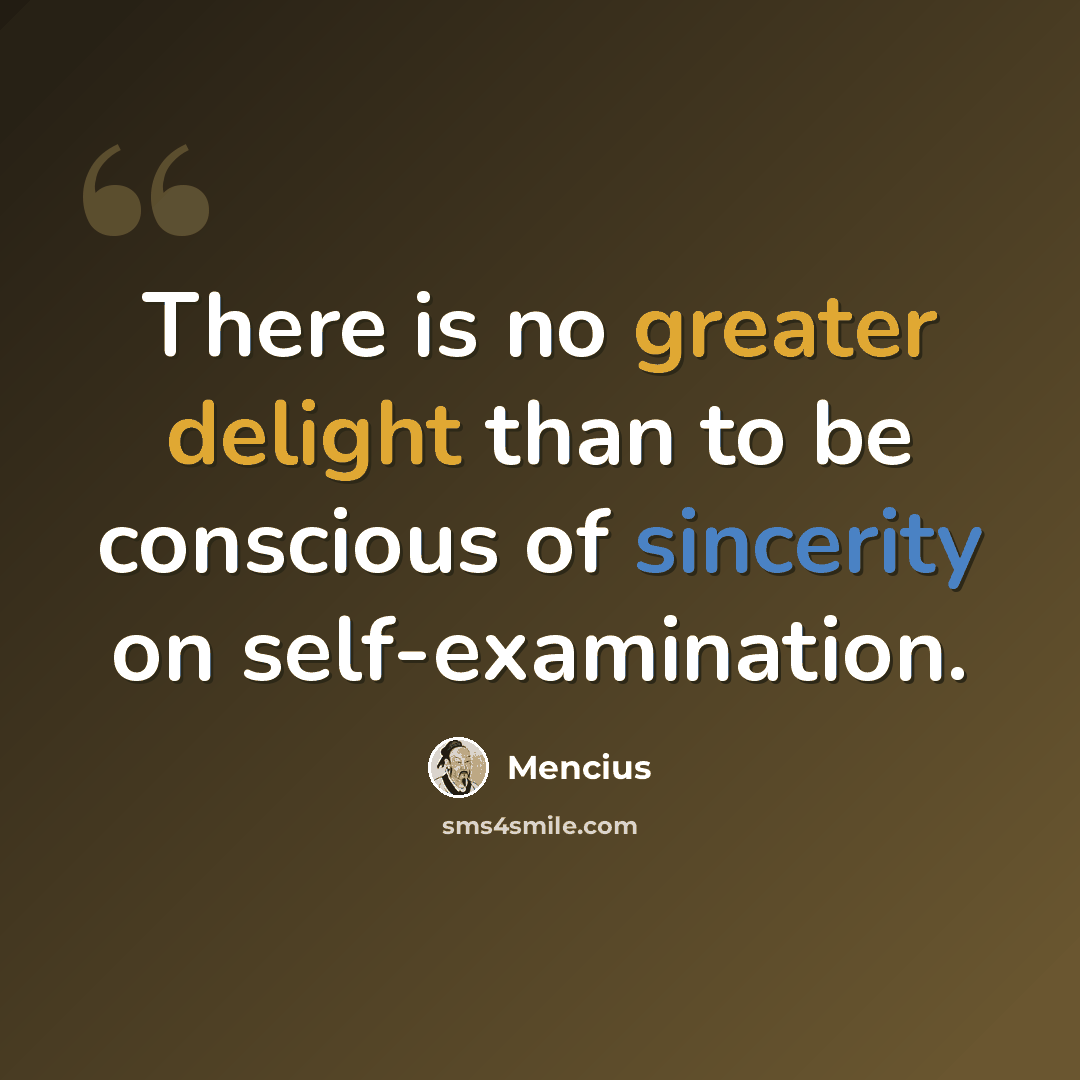 “There is no greater delight than to be conscious of sincerity on self-examination.” quote by Mencius