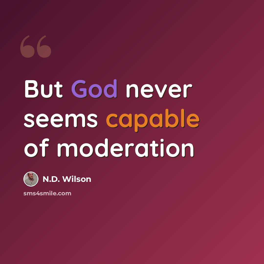 “But God never seems capable of moderation” quote by N.D. Wilson