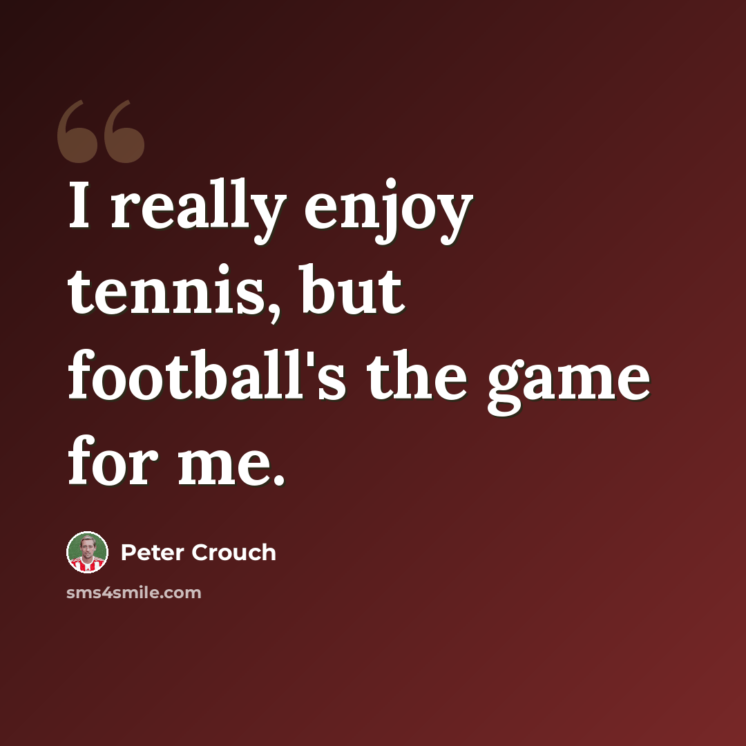 “I really enjoy tennis, but football's the game for me.” quote by Peter Crouch