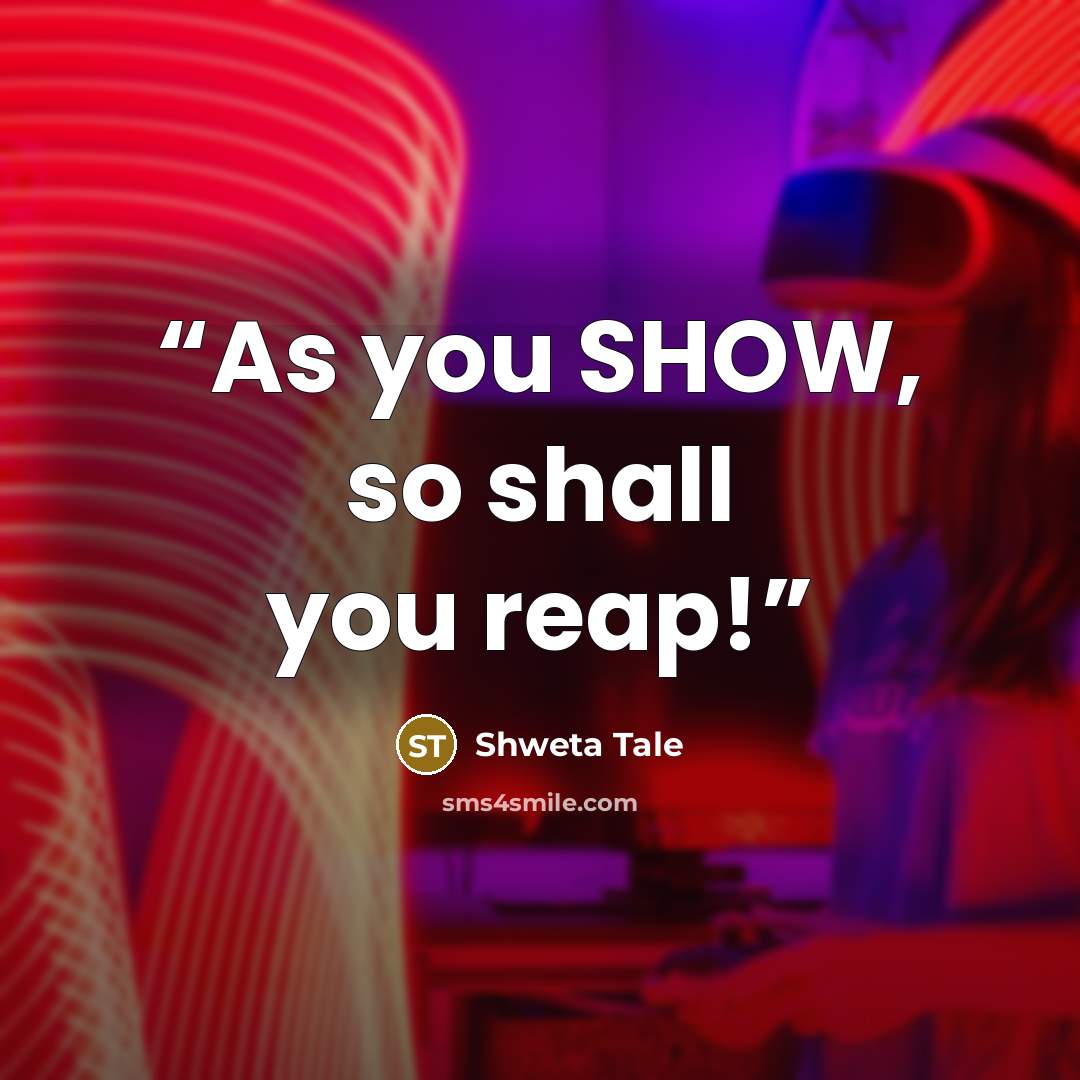 “As you SHOW, so shall you reap!” quote by Shweta Tale