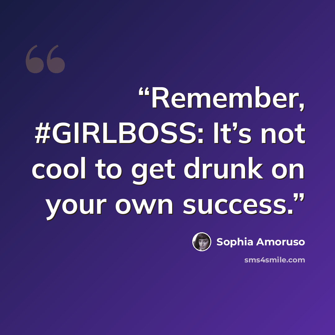 “Remember, #GIRLBOSS: It’s not cool to get drunk on your own success.” quote by Sophia Amoruso